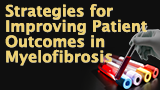 Strategies for Improving Patient Outcomes in Myelofibrosis